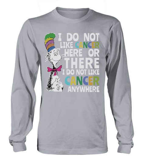 Dr Seuss I do Not Like Cancer Here Or There Shirt Long sleeved Unisex