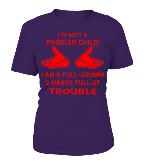 I’m Not A Problem Child I’m A Full Grown 2 Hands Women's T-Shirt