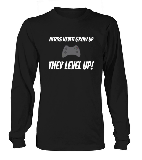 Nerds never grow up they level up gamer geek nerd tshirt Long sleeved Unisex