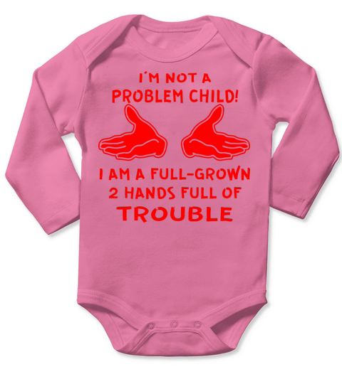 I’m Not A Problem Child I’m A Full Grown 2 Hands Long Sleeve Baby One-Piece