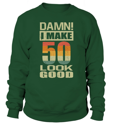 Damn I Make 50 Look Good Funny 50th Birthday Gift Sweatshirt Unisex