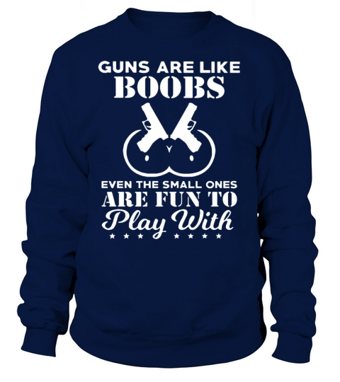 Guns are like boobs even the small ones are fun to Women's Sweatshirt