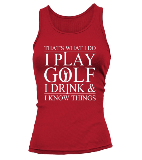 Thats what I do I play Golf I drink and I Know Things tshirt Tank top Woman