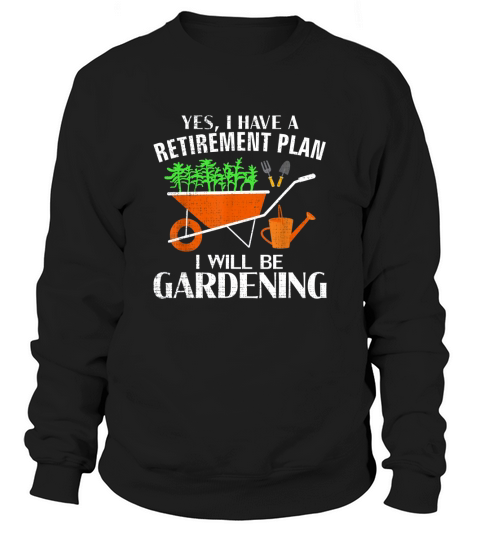 Yes I Have A Retirement Plan Gardening Sweatshirt Unisex
