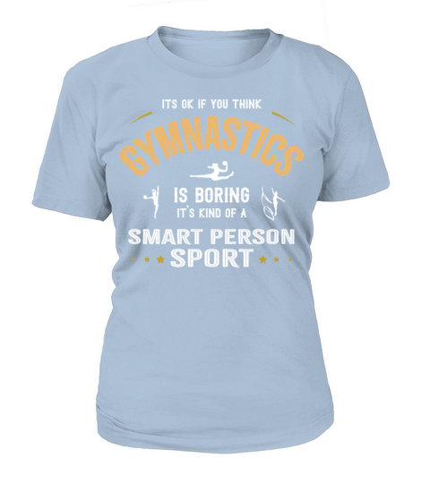 OK If You Think Gymnastics Is Boring Smart People T-Shirt Woman