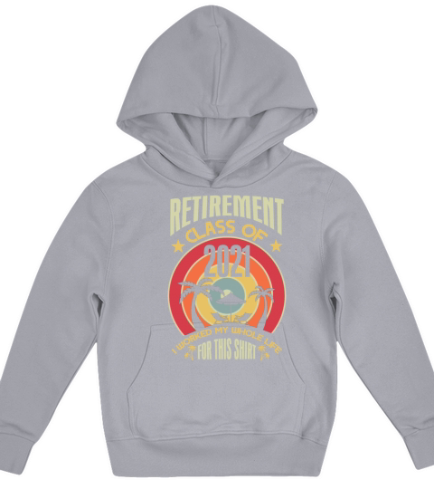 Retirement Class Of 2021 I Worked My Whole Life Fo Kids Hoodie
