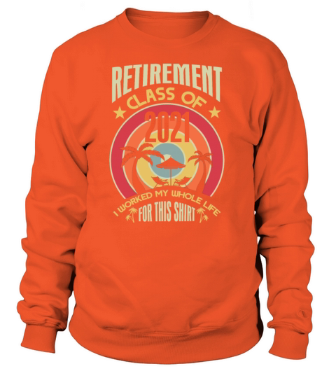 Retirement Class Of 2021 I Worked My Whole Life Fo Women's Sweatshirt