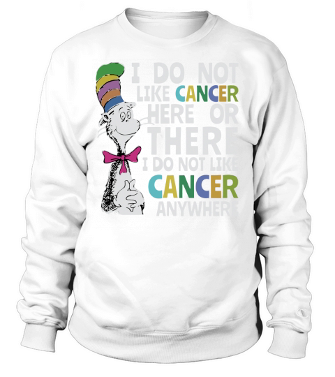 Dr Seuss I do Not Like Cancer Here Or There Shirt Sweatshirt Unisex