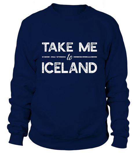 Take Me To Iceland - Funny Travel Saying T-shirt Sweatshirt Unisex