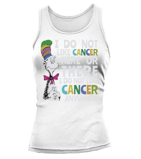 Dr Seuss I do Not Like Cancer Here Or There Shirt Tank top Woman