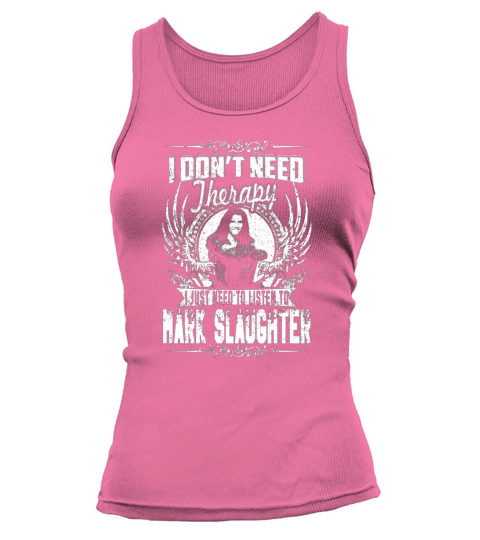 I Dont Need Therapy I Just Need To Listen To Mark Slaughter TShirt Tank top Woman