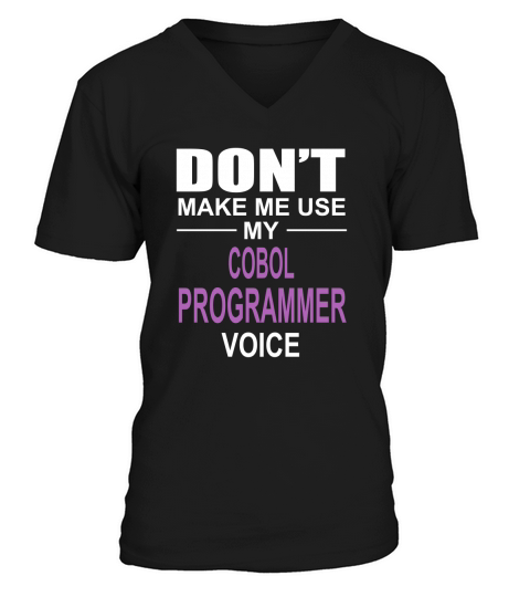 DONT MAKE ME USE MY COBOL PROGRAMMER VOICE V-Neck T-shirt