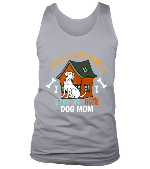 I Just Want To Be A Stay At Home Dog Mom Tank Top Unisex