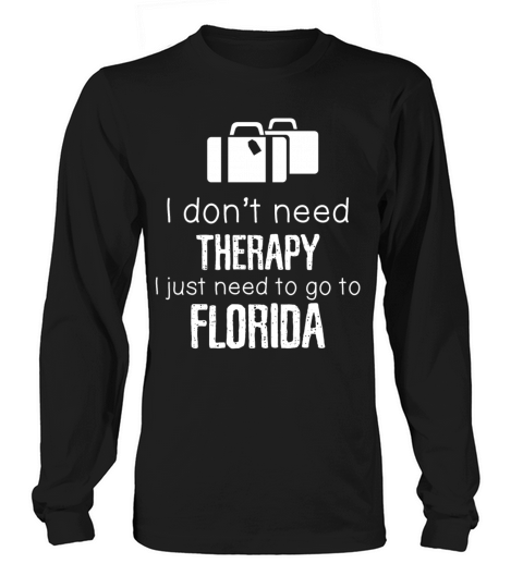 I Dont Need Therapy I Need To Go To Florida Women's Long Sleeve