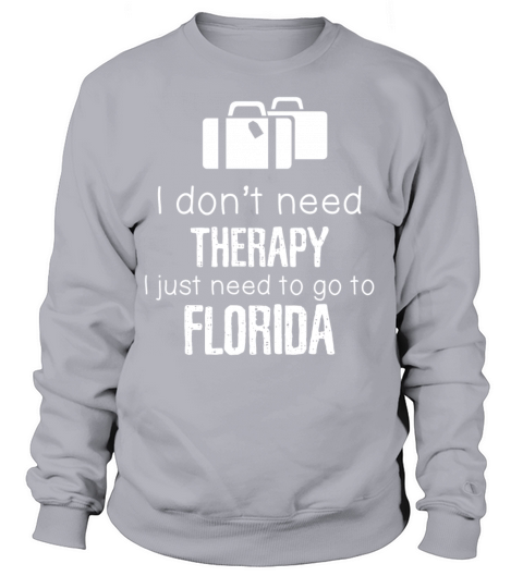 I Dont Need Therapy I Need To Go To Florida Women's Sweatshirt