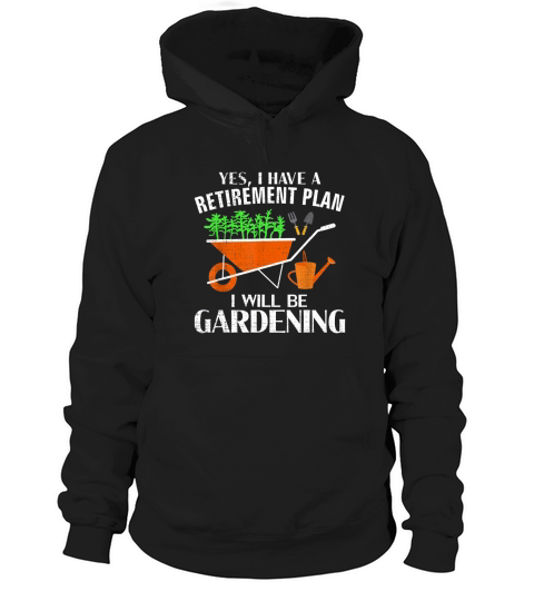 Yes I Have A Retirement Plan Gardening Hoodie Unisex