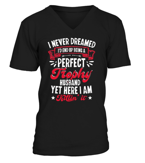 I Never Dreamed id End Up Being A Perfect Trophy Men's V-Neck T-shirt