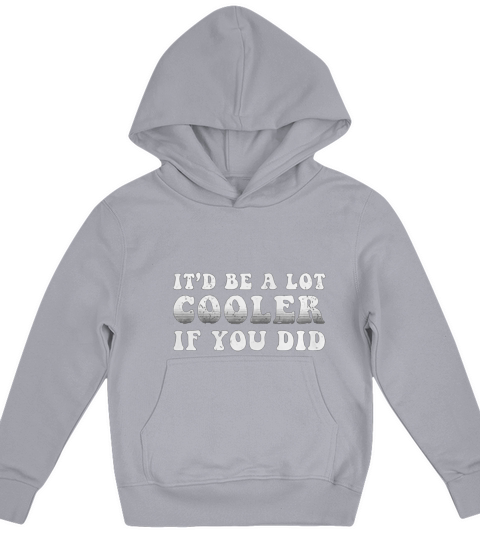 Itd Be A Lot Cooler If You Did Kids Hoodie
