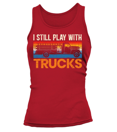 I Still Play With Fire Trucks Fireman Firefighting Women's Tank Top