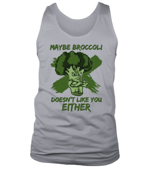 Maybe Broccoli Doesnt Like You Either Tank Top Unisex