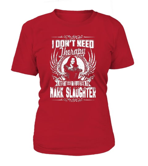 I Dont Need Therapy I Just Need To Listen To Mark Slaughter TShirt T-Shirt Woman