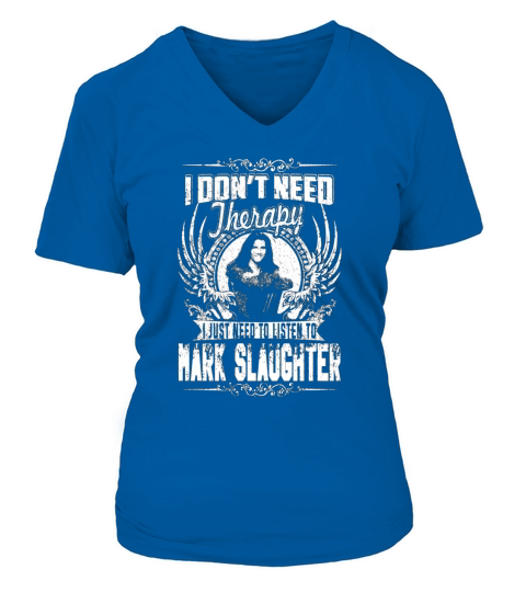 I Dont Need Therapy I Just Need To Listen To Mark Slaughter TShirt V-neck T-Shirt Woman