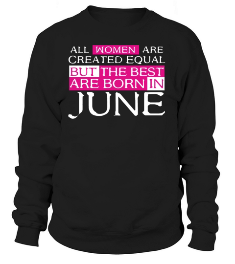 Women are Created Equal The best are born in June Women's Sweatshirt