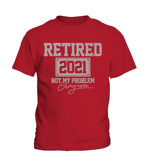 RETIRED 2021 Not My Problem Anymore Retirement Kids T-Shirt