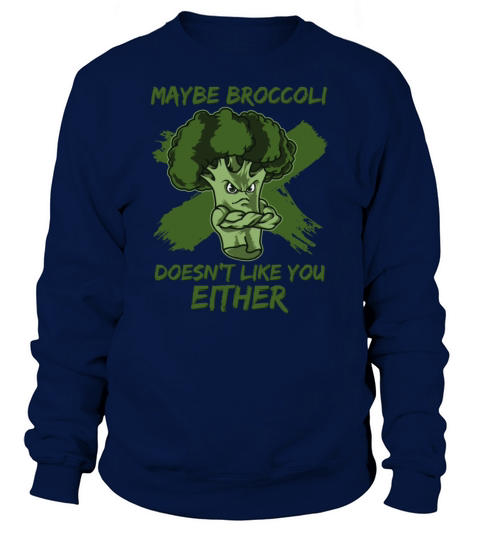 Maybe Broccoli Doesnt Like You Either Sweatshirt Unisex
