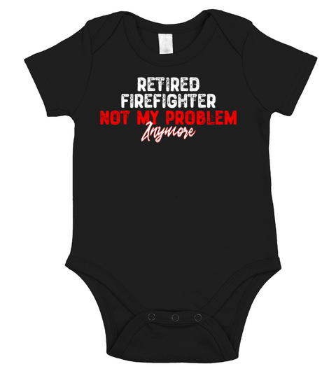 Retired Firefighter Not My Problem Anymore - Retir Short Sleeve Baby One-Piece