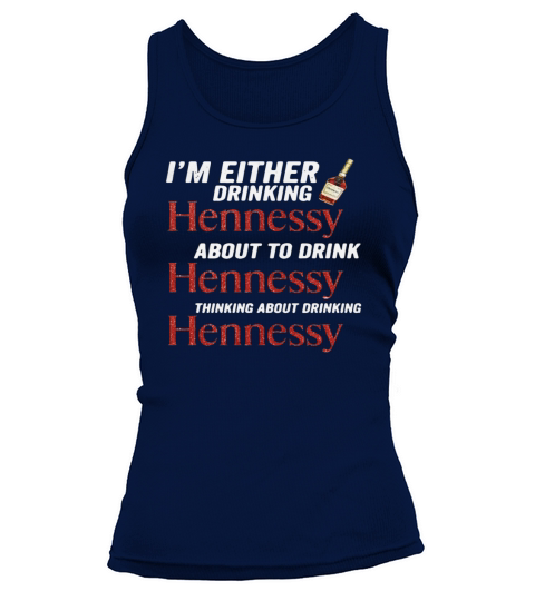 Im either drinking Hennessy about to drink Hennessy shirt Tank top Woman