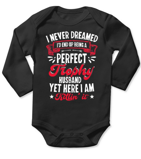 I Never Dreamed id End Up Being A Perfect Trophy Long Sleeve Baby One-Piece