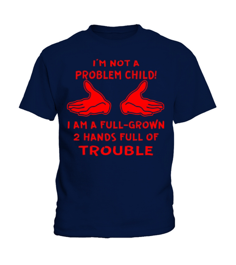 I’m Not A Problem Child I’m A Full Grown 2 Hands Kids T-Shirt