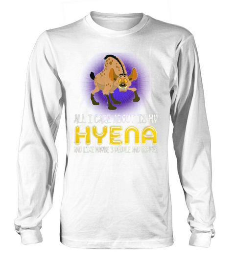 All I Care About Is My Hyena And Like Maybe 3 people And Coffee Long sleeved Unisex