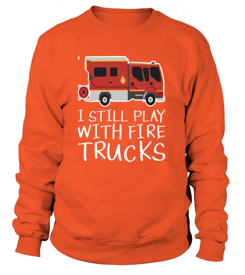 I Still Play With Fire Trucks Women's Sweatshirt