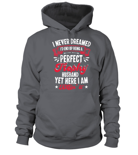 I Never Dreamed id End Up Being A Perfect Trophy Men's Hoodie