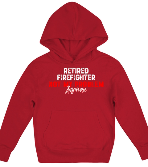 Retired Firefighter Not My Problem Anymore - Retir Kids Hoodie