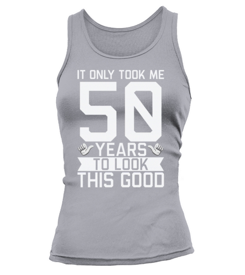 It Only Took Me 50 Years To Look This Good 50th Tank top Woman