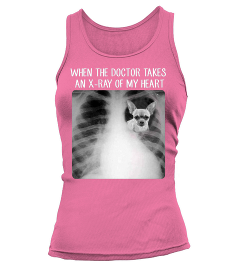 When the doctor takes an x-ray of my heart Chihuahua Tank top Woman