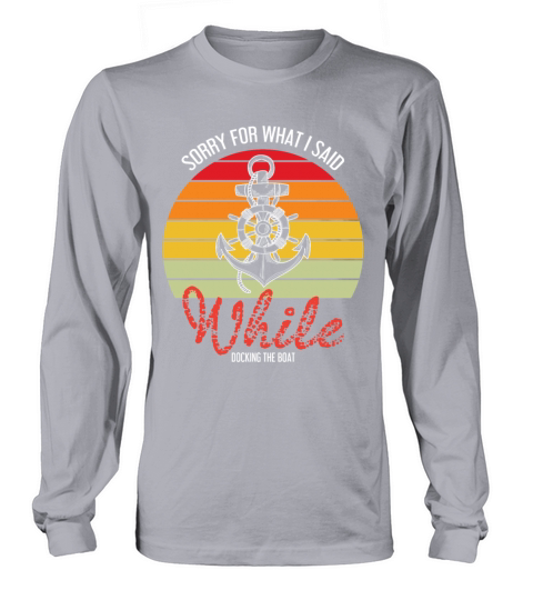 Funny Sailing Sorry For What I Said While Docking Men's Long Sleeve