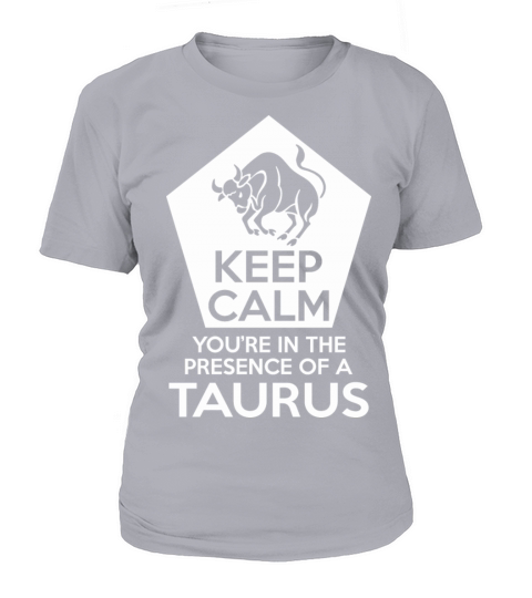 Keep Calm Youre In The Presence Of A Taurus Women's T-Shirt