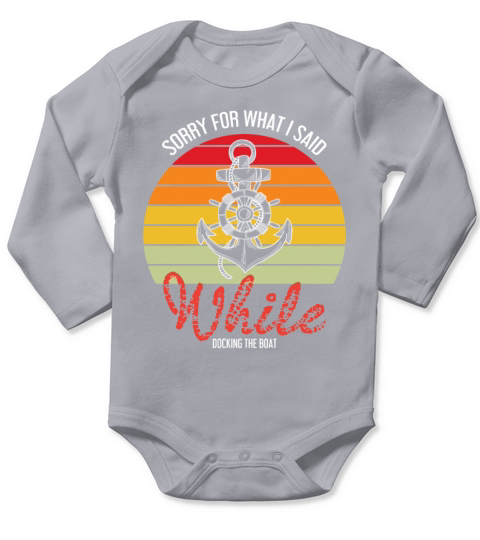 Funny Sailing Sorry For What I Said While Docking Long Sleeve Baby One-Piece