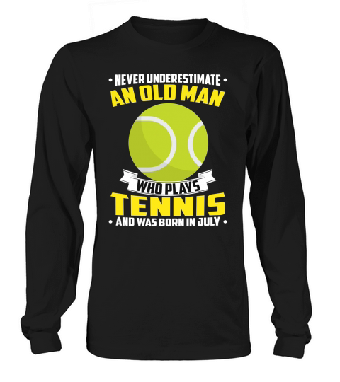 Never Underestimate An Old Man Who Plays Tennis And Was Born In July Sports 2020 Long sleeved Unisex