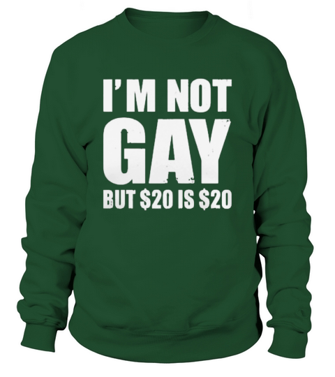 Im Not Gay But 20 dollars Is 20 dollars Sweatshirt Unisex