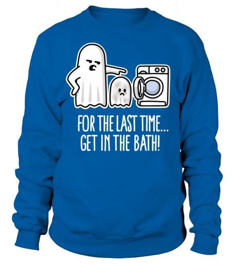 For the last time get in the bath Halloween ghost Women's Sweatshirt