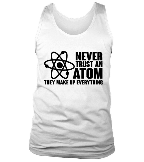 Never Trust an Atom Funny Science Nerd Geek Chemis Tank Top Unisex