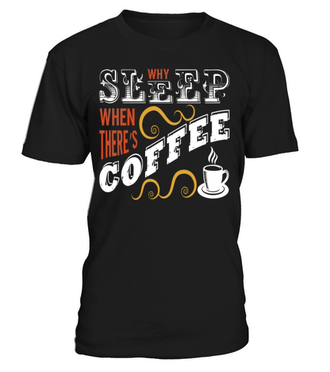 Why Sleep When There is Coffee Men's T-Shirt