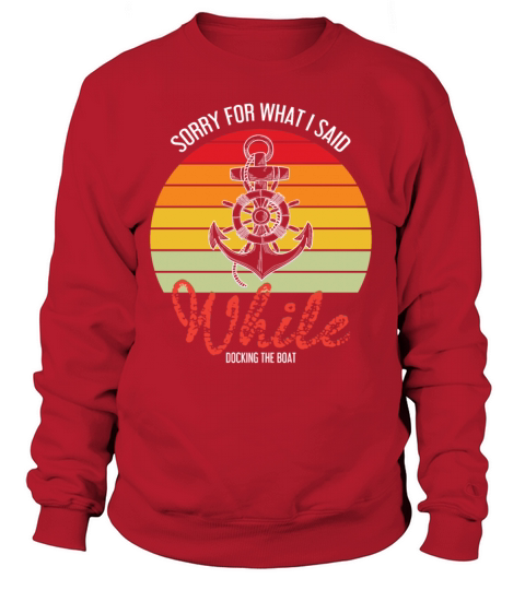 Funny Sailing Sorry For What I Said While Docking Women's Sweatshirt
