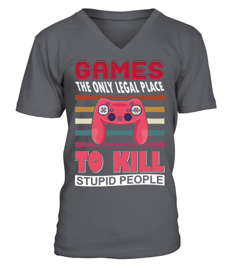 Games the only legal place to kill stupid people V-Neck T-shirt