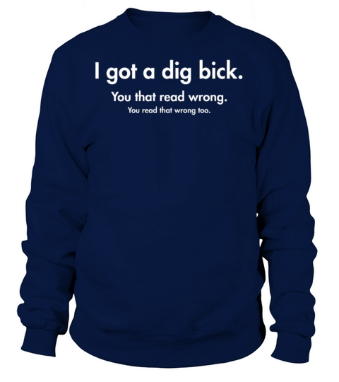 I Got a Big Dick Dig Bick Joke Women's Sweatshirt